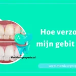 Hoe verzorg ik mijn gebit goed?